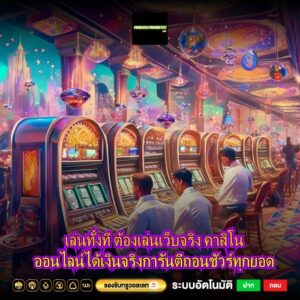 เล่นทั้งที ต้องเล่นเว็บจริง คาสิโนออนไลน์ได้เงินจริงการันตีถอนชัวร์ทุกยอด